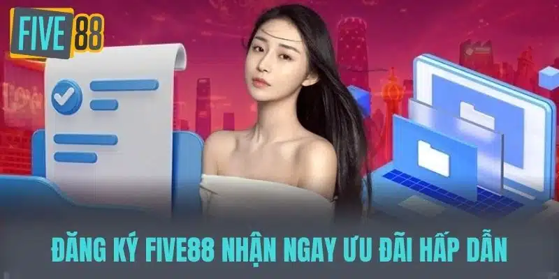 Đăng ký Five88 nhận ngay ưu đãi hấp dẫn