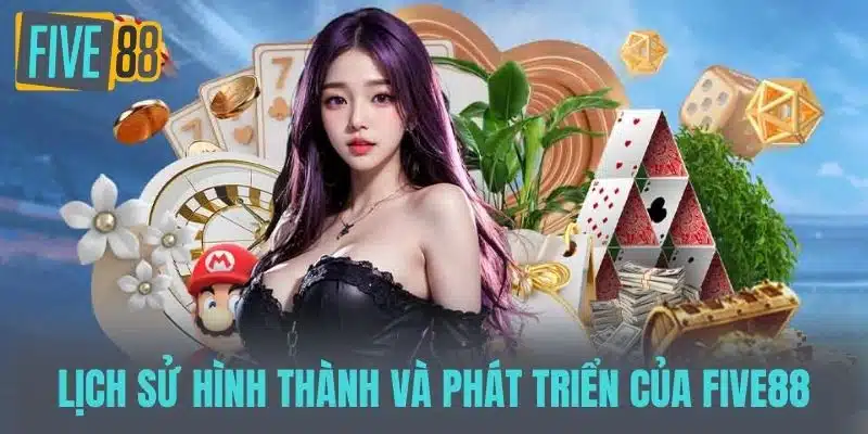 Lịch Sử Hình Thành Và Phát Triển Của FIVE88
