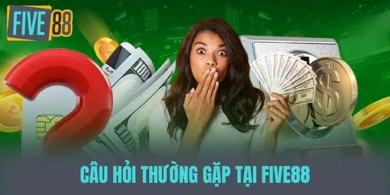 Câu Hỏi Thường Gặp Tại Five88