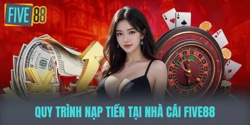 Quy trình Nạp Tiền tại Nhà cái FIVE88