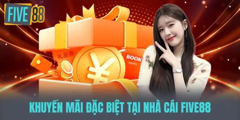 Khuyến Mãi Đặc Biệt Tại Nhà Cái FIVE88