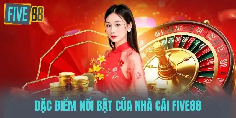 Đặc Điểm Nổi Bật Của Nhà cái FIVE88