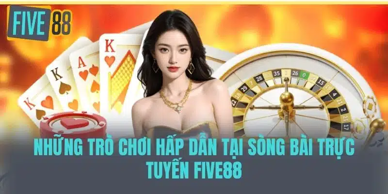 Những Trò Chơi Hấp Dẫn Tại Sòng Bài Trực Tuyến FIVE88